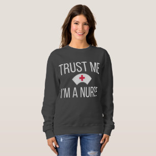 Nurses for Nursing Grad Trust Me I'm A Nurse Sweatshirt