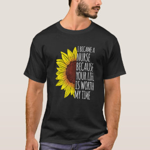 Nurses I Became A Nurse Because Your Life Is Worth T-Shirt
