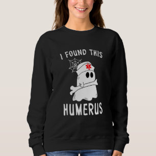 Nurses I Found This Humerus Funny Ghost Nurse Hall Sweatshirt