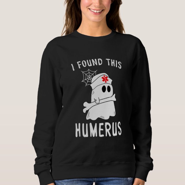 Nurses I Found This Humerus Funny Ghost Nurse Hall Sweatshirt (Front)