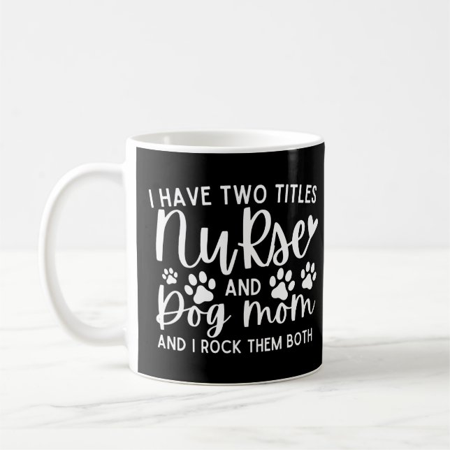 Nurses I Have Two Titles Nurse And Dog Mom Coffee Mug (Left)
