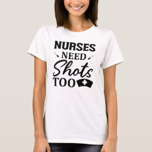 Nurses need shots too T-Shirt