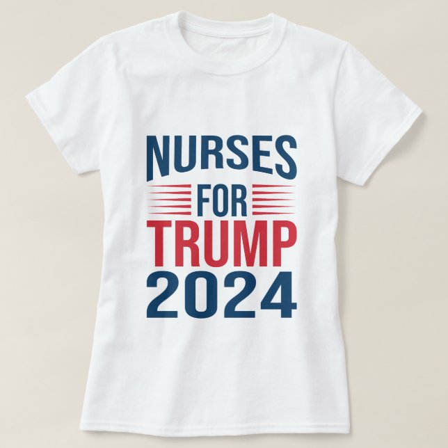 Nurses Support Trump 2024 Re-election Nurses For T T-Shirt (Design Front)