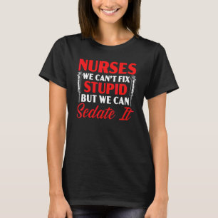 Nurses We Can't Fix Stupid But We Can Sedate It Rn T-Shirt