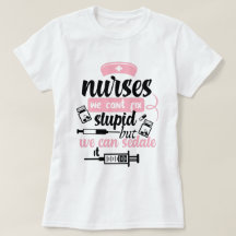 nurses we can't fix stupid but we can sedate it  T