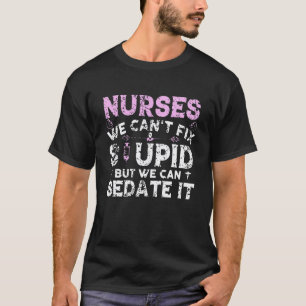 Nurses We Canu2019t Fix Stupid But We Can Sedate I T-Shirt