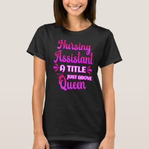 Nursing Assistant A Title Just Above Queen Cute CN T-Shirt