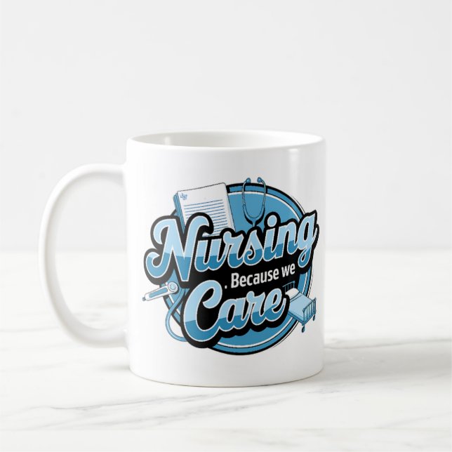 NURSING BECAUSE WE CARE  COFFEE MUG (Left)
