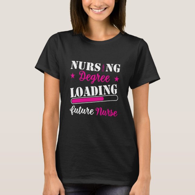 Nursing Degree Loading Future Nurse  Quote T-Shirt (Front)