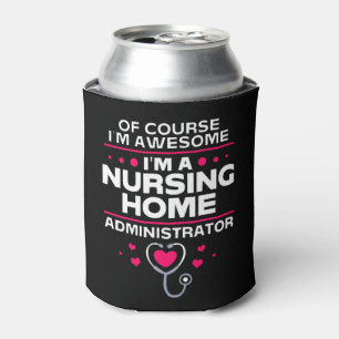 Nursing Home Administrator Of Course Im Awesome Can Cooler
