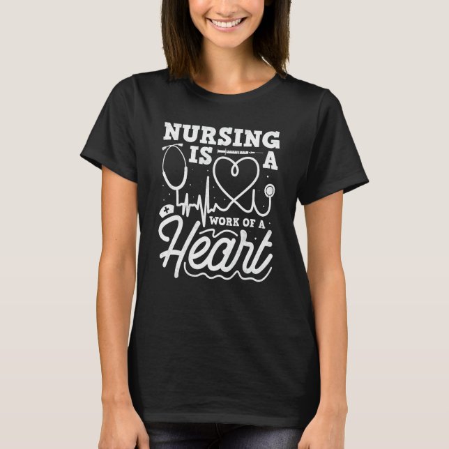 Nursing Is A Work Of A Heart, Nurse T-Shirt (Front)