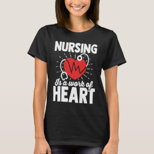 nursing is a work of heart for a Healthcare worker T-Shirt