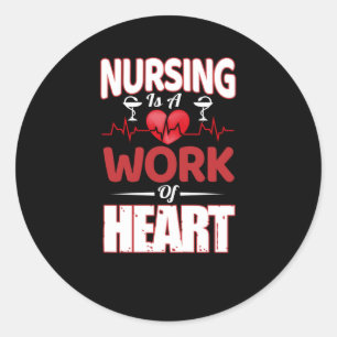 Nursing is a work of heart- nurse appreciation classic round sticker