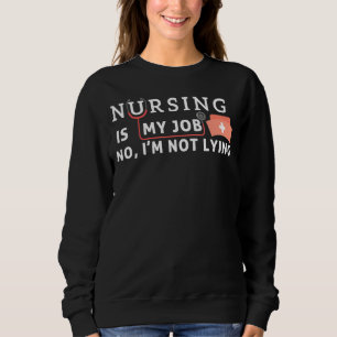 Nursing Is My Job April Fool's Day Nurse Lying Des Sweatshirt