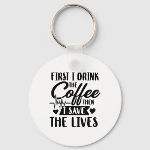 Nursing Life First Drink Coffee Then Save Lives Keychain