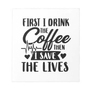 Nursing Life   First Drink Coffee Then Save Lives Notepad