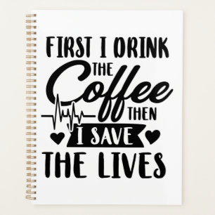 Nursing Life   First Drink Coffee Then Save Lives Planner