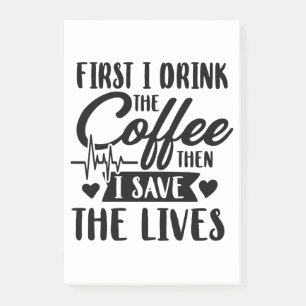 Nursing Life   First Drink Coffee Then Save Lives Post-it Notes