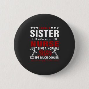 Nursing Life   I Have A Nurse Sister 2 Inch Round Button