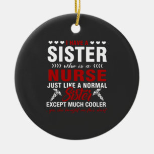 Nursing Life I Have A Nurse Sister Ceramic Ornament