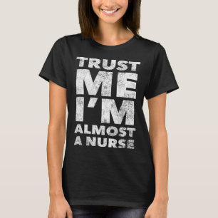 Nursing School for Students Trust Me I m Almost a  T-Shirt