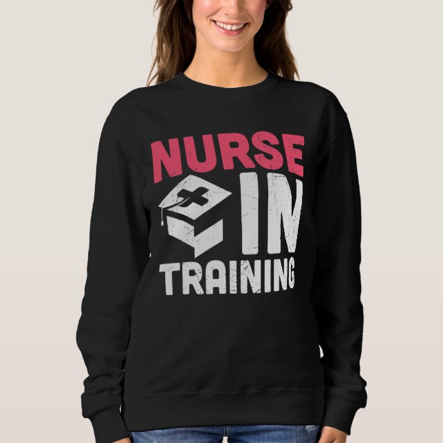 Nursing School Nurse In Training Nurses Week Pract Sweatshirt (Front)