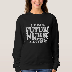 Nursing Students Future Nurse Written All Over Me Sweatshirt