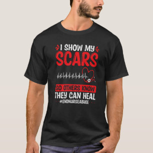 Nursing Violence I show my Scars Heal Nurse Abuse  T-Shirt