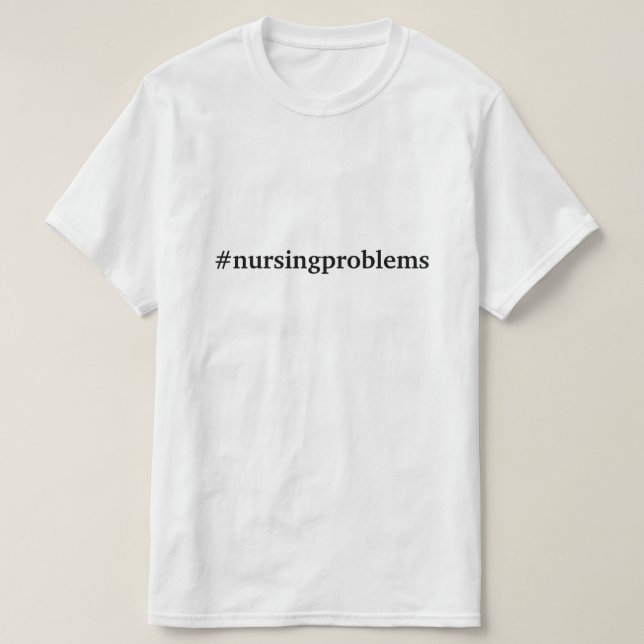 #nursingproblems T-Shirt (Design Front)