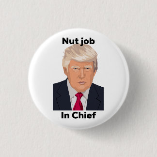 Nut Job in Chief Anti Trump Protest Funny 1 Inch Round Button