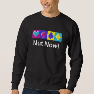 Nut Now Gambler Poker Gambling Poker Player Card Sweatshirt