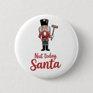 Nut Today Santa Funny Nutcracker Christmas Santa 2 Inch Round Button