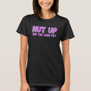 Nut Up and Win The Dang Day_2 T-Shirt