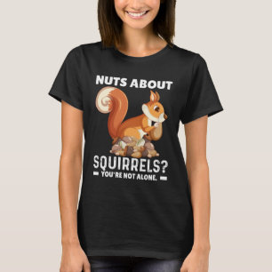Nuts About Squirrels You re Not Alone Squirrel Quo T-Shirt