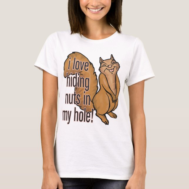 Nuts in my Hole! Funny Squirrel Shirt (Front)