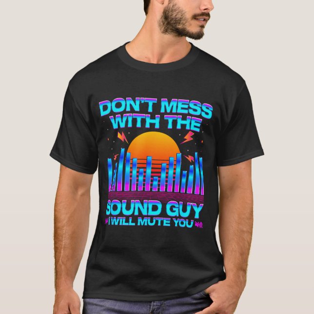 O Engineer Quotes Don't Mess With The Sound Guy  T-Shirt (Front)