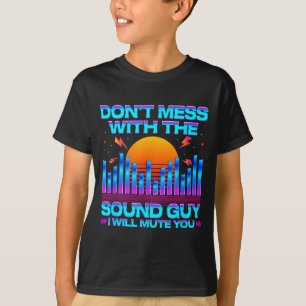 O Engineer Quotes Don't Mess With The Sound Guy  T-Shirt