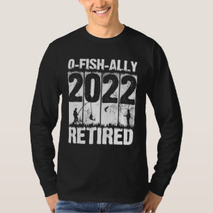 O Fish Ally Retired 2022 Fishing Retirement Fishe T-Shirt