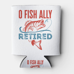 O Fish Ally Retired Funny Fishing Retirement Can Cooler