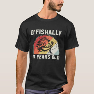 O Fishally 30 Years Old Birthday Fishing Fisherman T-Shirt