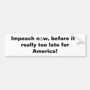 O, Impeach n w, before it's really too late fo... Bumper Sticker