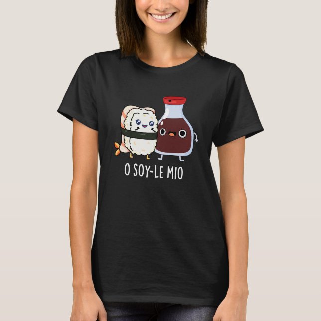 O soy-le-mio Funny Singing Soy Sauce Pun Dark BG T-Shirt (Front)