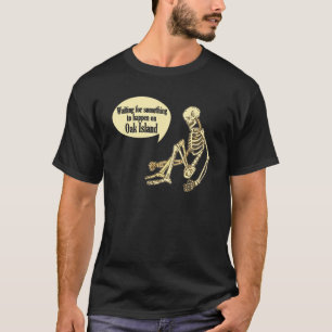 Oak Island Waiting For Something To Happen Skeleto T-Shirt