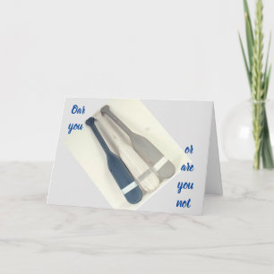 *OAR* YOU OR *OR YOU NOT* HAVING A BIRTHDAY? CARD