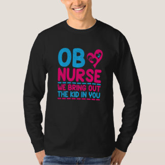 Ob Nurse We Bring Out The Kid In You Obstetric Nur T-Shirt