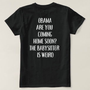 Obama Are You Coming Home Soon The Babysitter T-Shirt