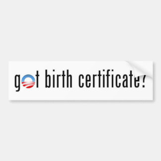 Obama, got birth certificate? bumper sticker