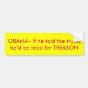 OBAMA- If he told the truth,he’d be tried for T. Bumper Sticker