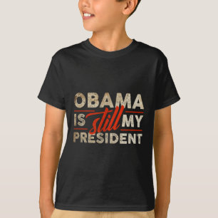 Obama Is Still My President Funny Barack Obama  T-Shirt