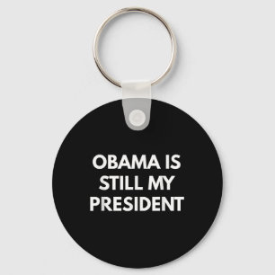 Obama Is Still My President - President Obama Shir Keychain